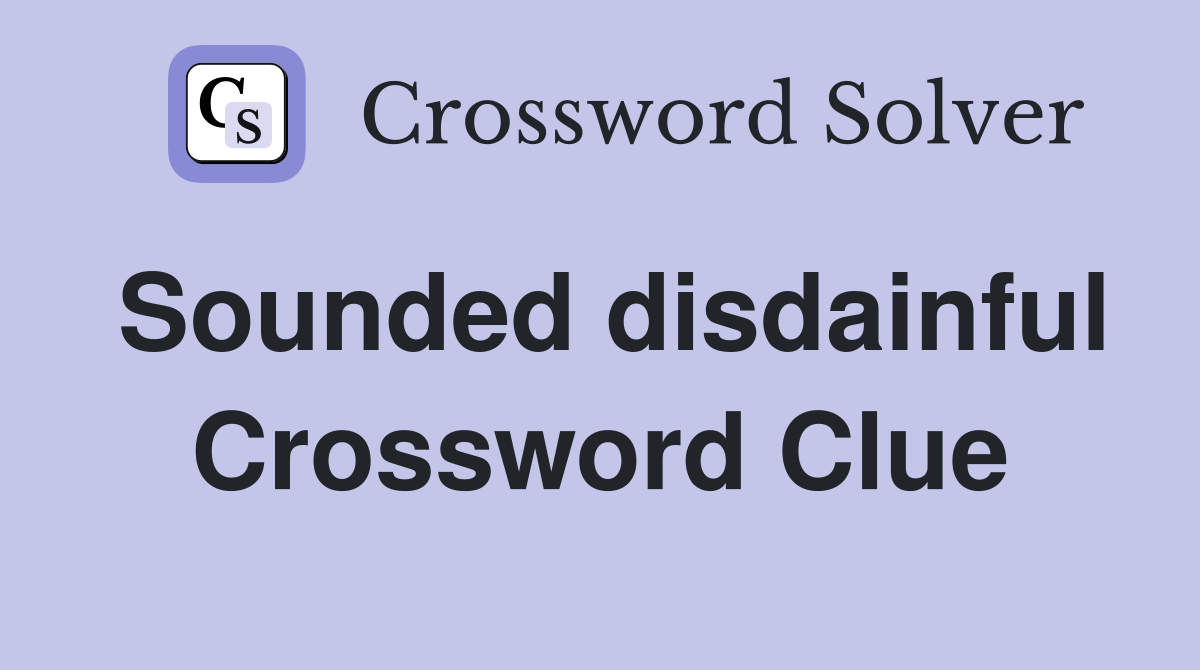 Sounded disdainful Crossword Clue