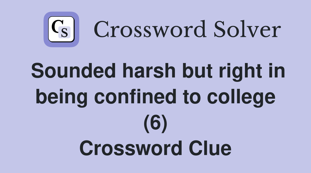 Sounded harsh but right in being confined to college (6) Crossword Clue