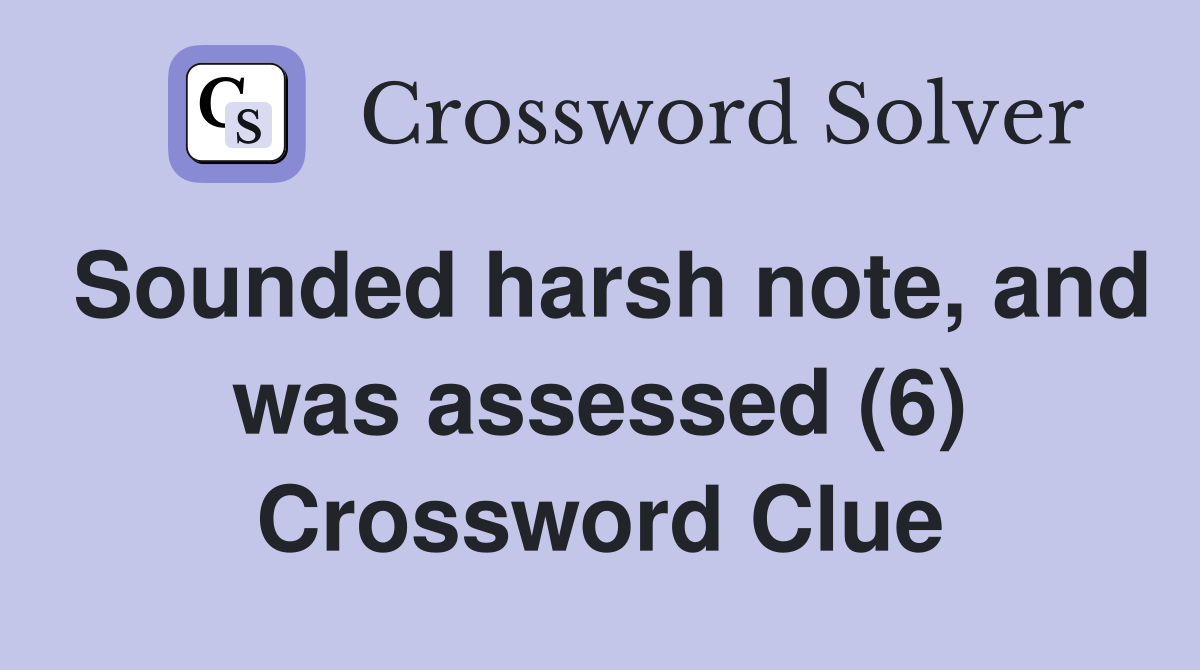 Sounded harsh note, and was assessed (6) Crossword Clue
