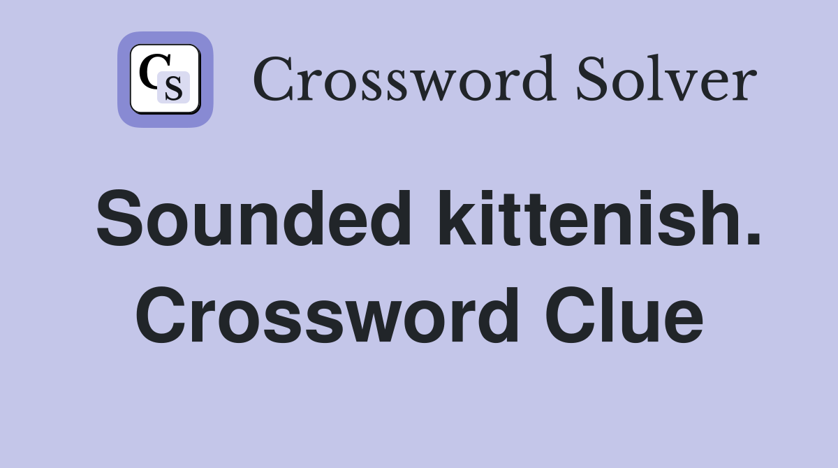 Sounded kittenish. Crossword Clue