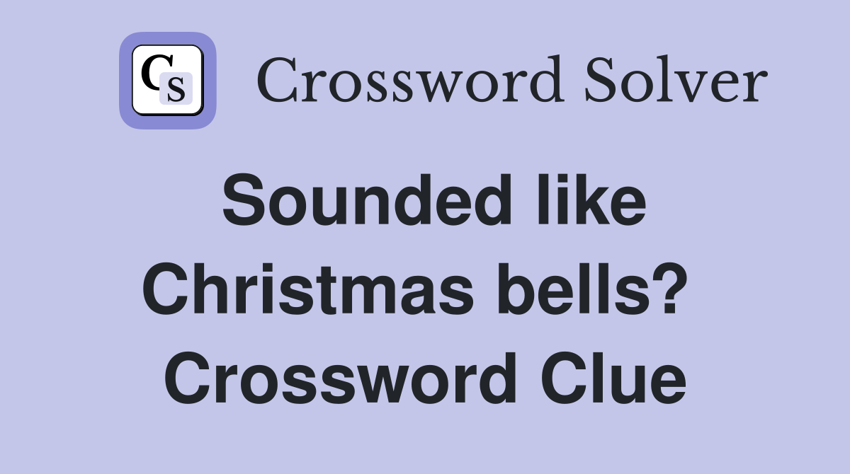 Sounded like Christmas bells?  Crossword Clue