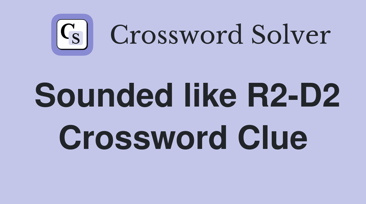 Sounded like R2-D2 Crossword Clue