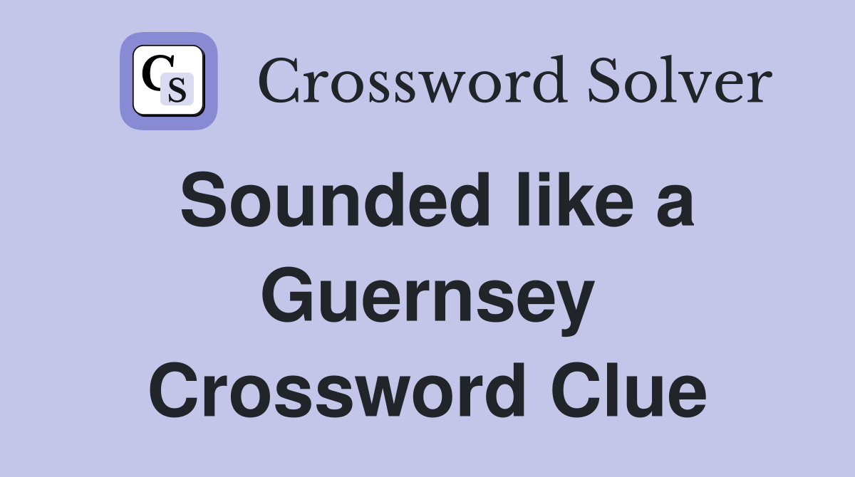 Sounded like a Guernsey Crossword Clue