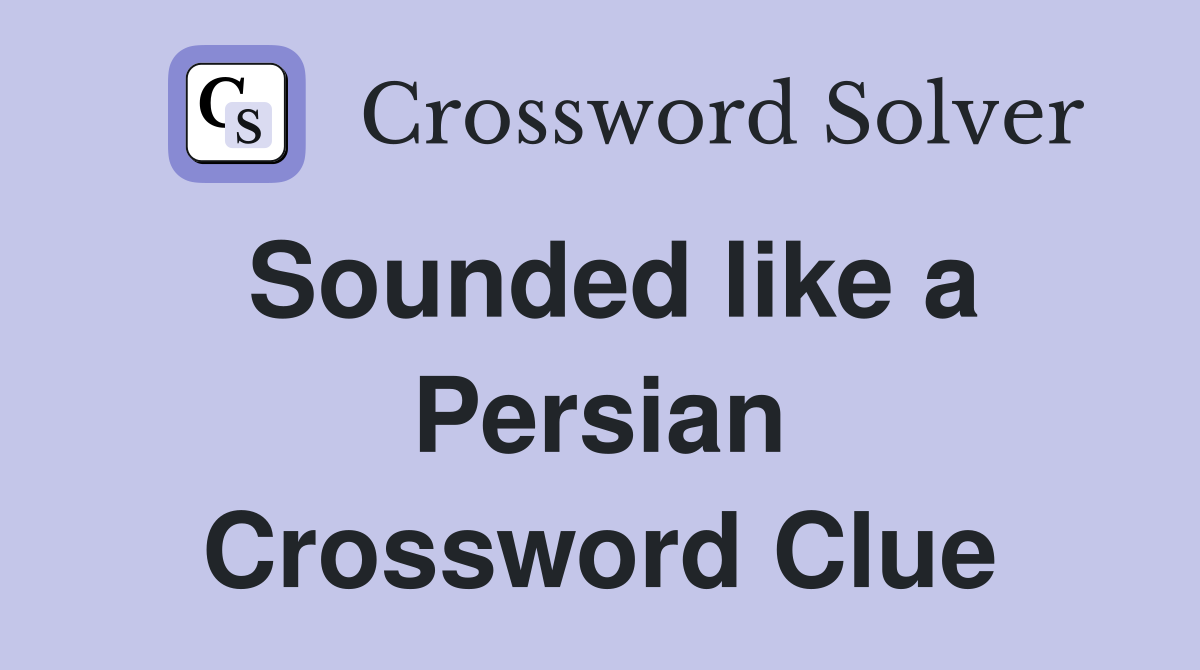 Sounded like a Persian Crossword Clue
