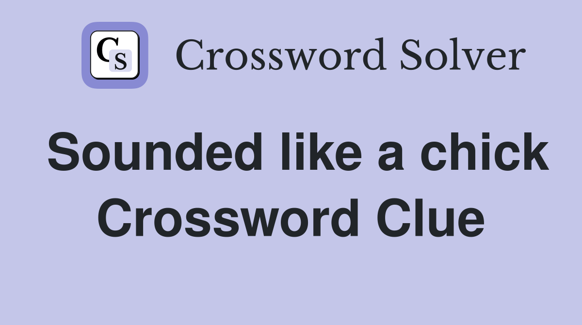 Sounded like a chick Crossword Clue