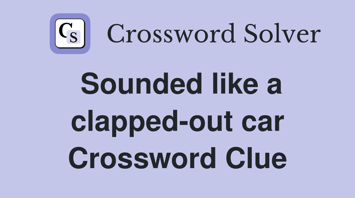 Sounded like a clapped-out car Crossword Clue