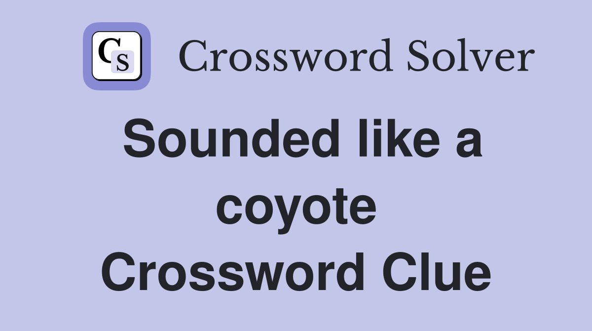Sounded like a coyote Crossword Clue