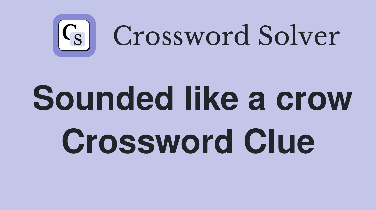 Sounded like a crow Crossword Clue