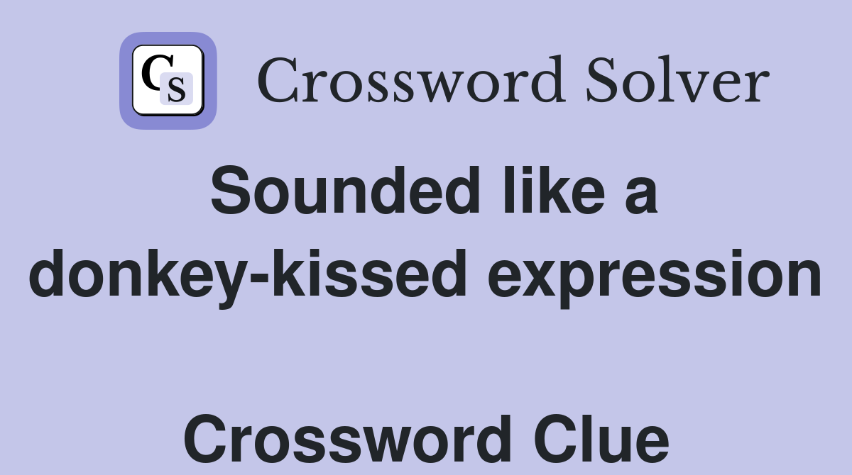 Sounded like a donkey-kissed expression  Crossword Clue