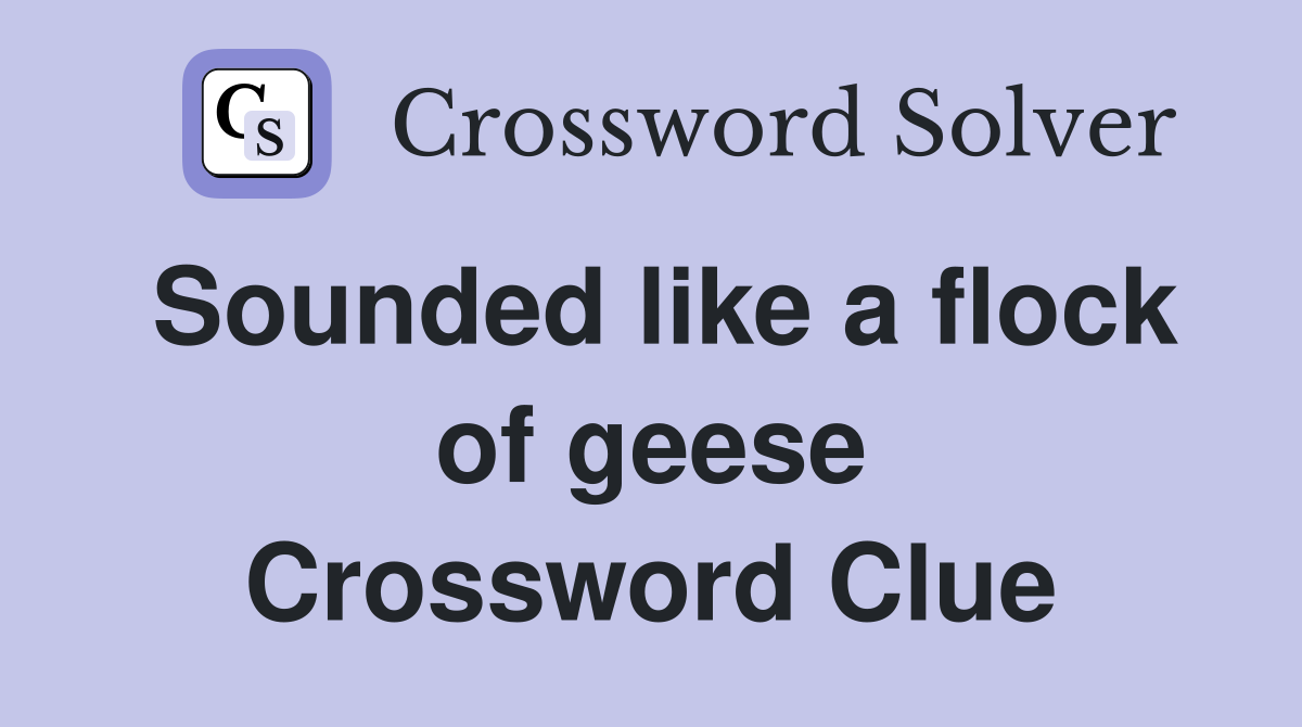 Sounded like a flock of geese Crossword Clue