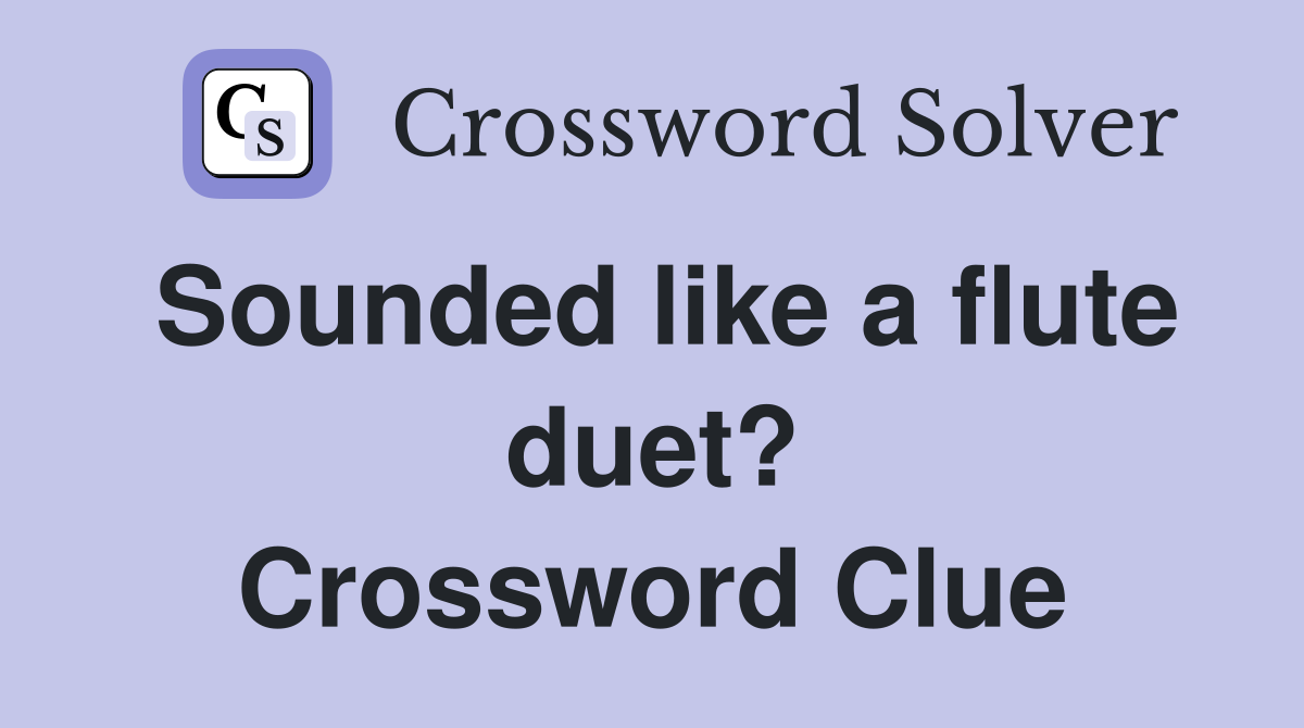 Sounded like a flute duet? Crossword Clue