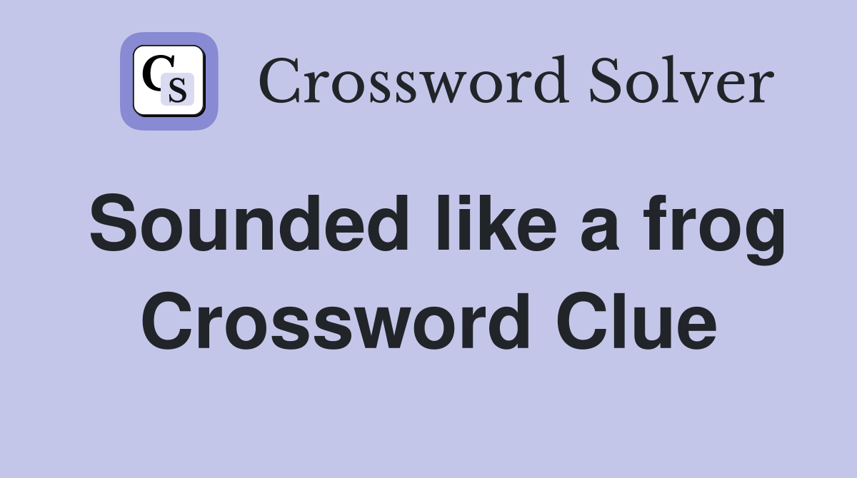 Sounded like a frog Crossword Clue