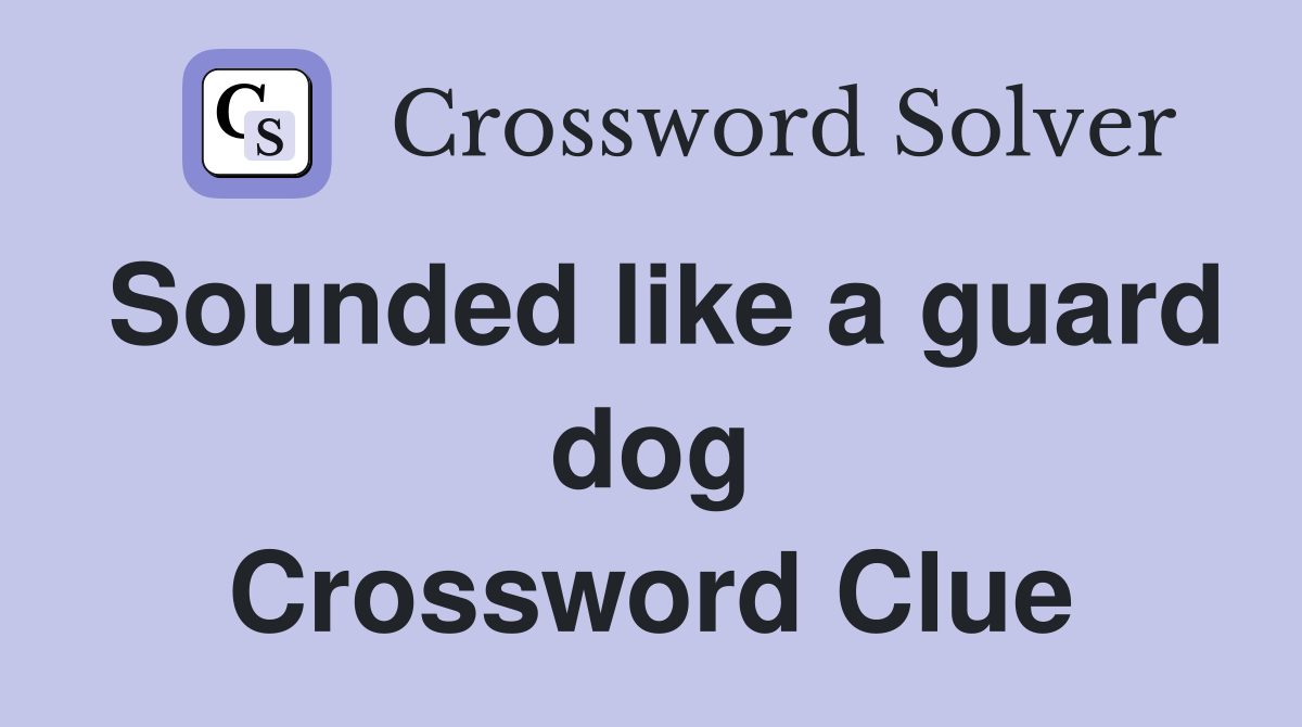 Sounded like a guard dog Crossword Clue