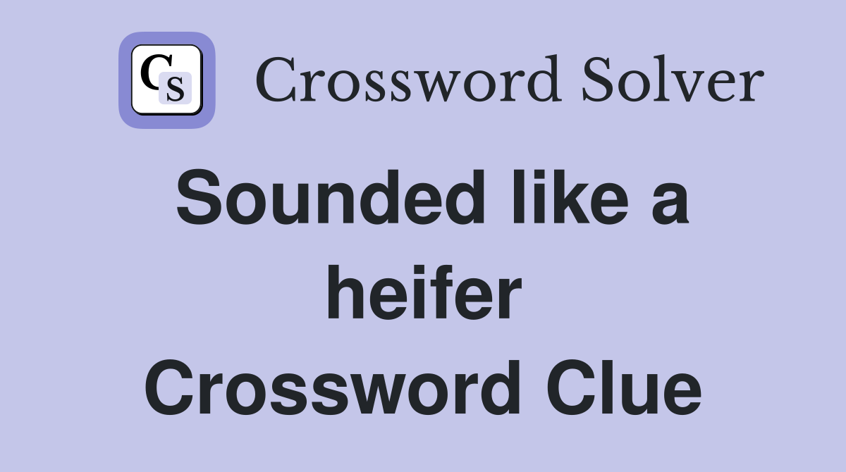 Sounded like a heifer Crossword Clue