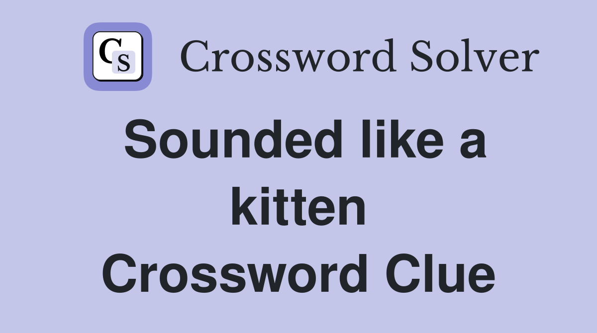 Sounded like a kitten Crossword Clue