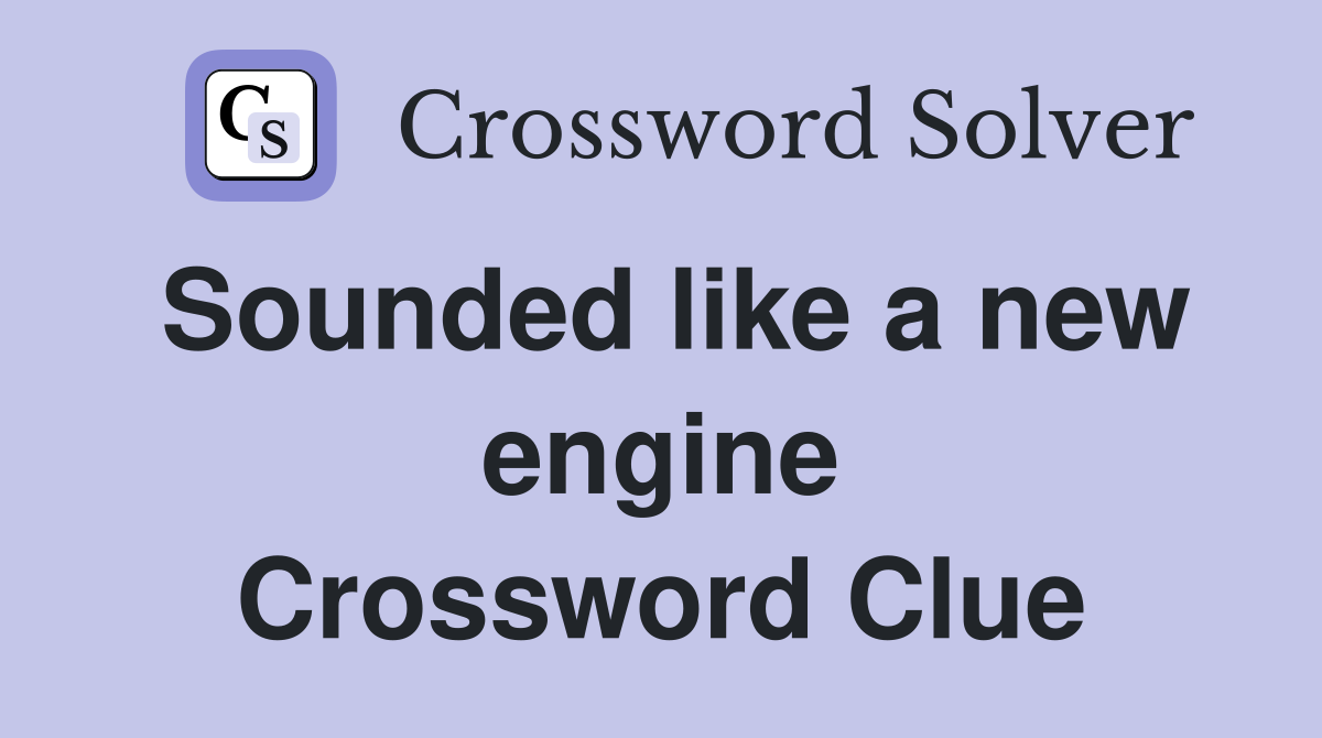 Sounded like a new engine Crossword Clue