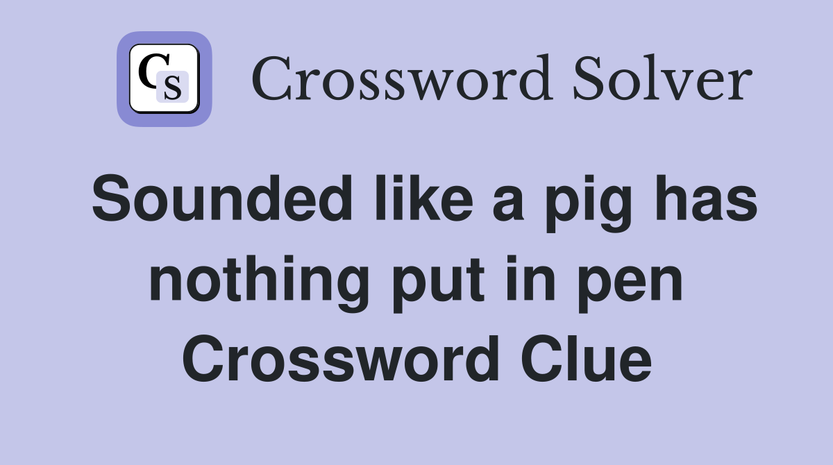Sounded like a pig has nothing put in pen Crossword Clue