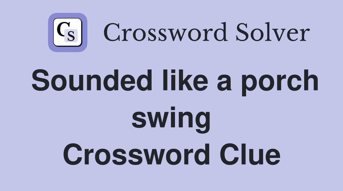 Sounded like a porch swing Crossword Clue