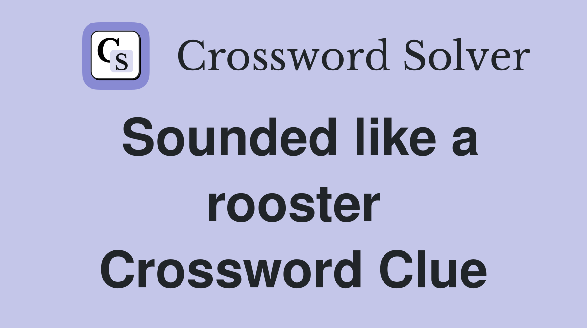 Sounded like a rooster Crossword Clue
