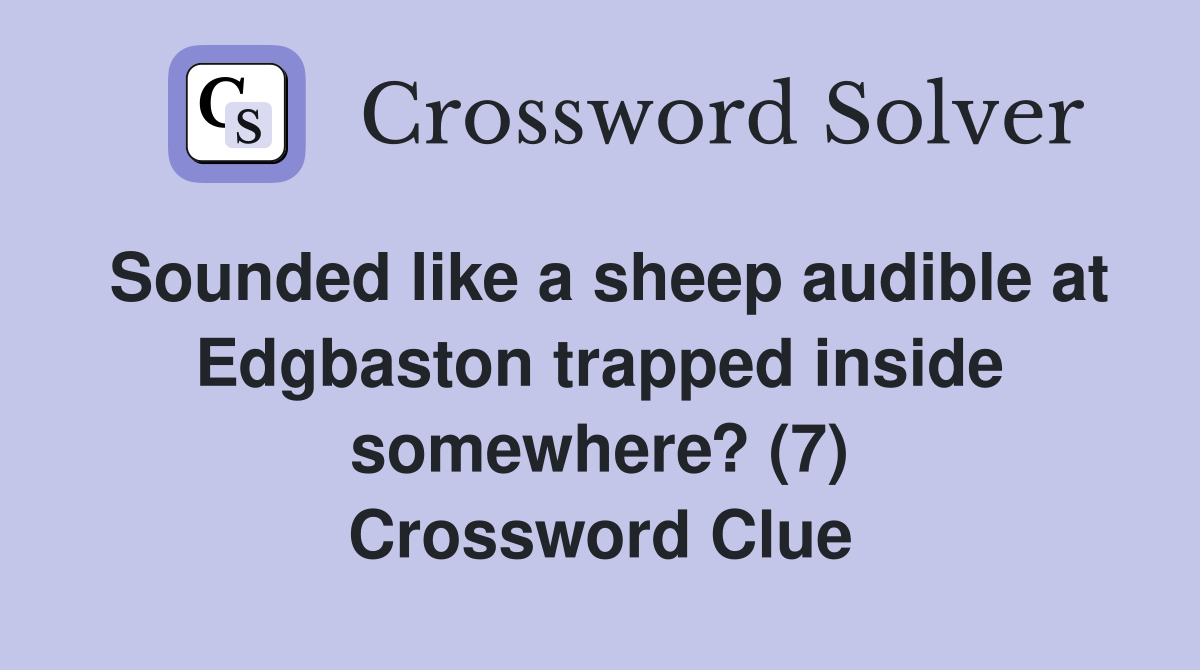 Sounded like a sheep audible at Edgbaston trapped inside somewhere? (7) Crossword Clue