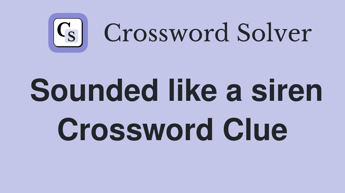 Sounded like a siren Crossword Clue