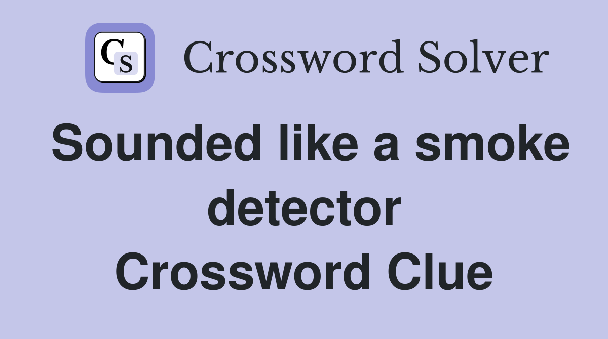 Sounded like a smoke detector Crossword Clue