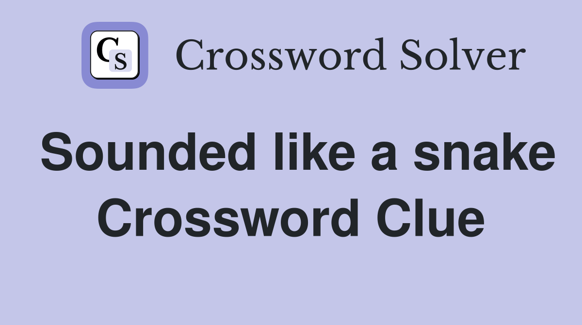 Sounded like a snake Crossword Clue