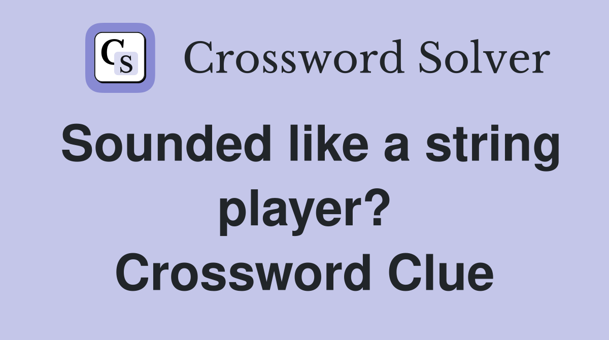 Sounded like a string player? Crossword Clue