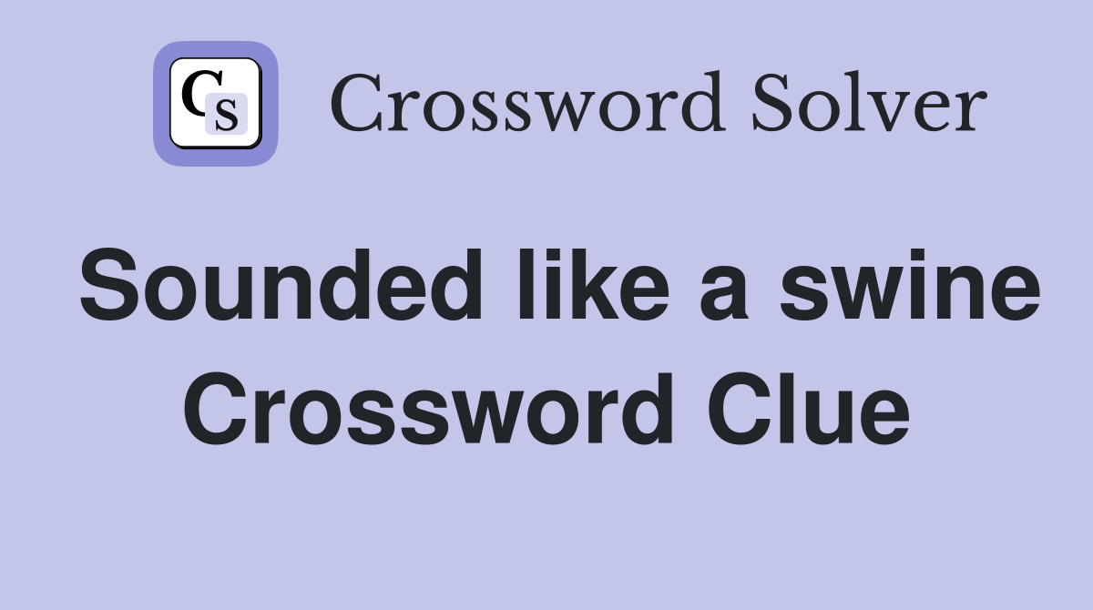 Sounded like a swine Crossword Clue