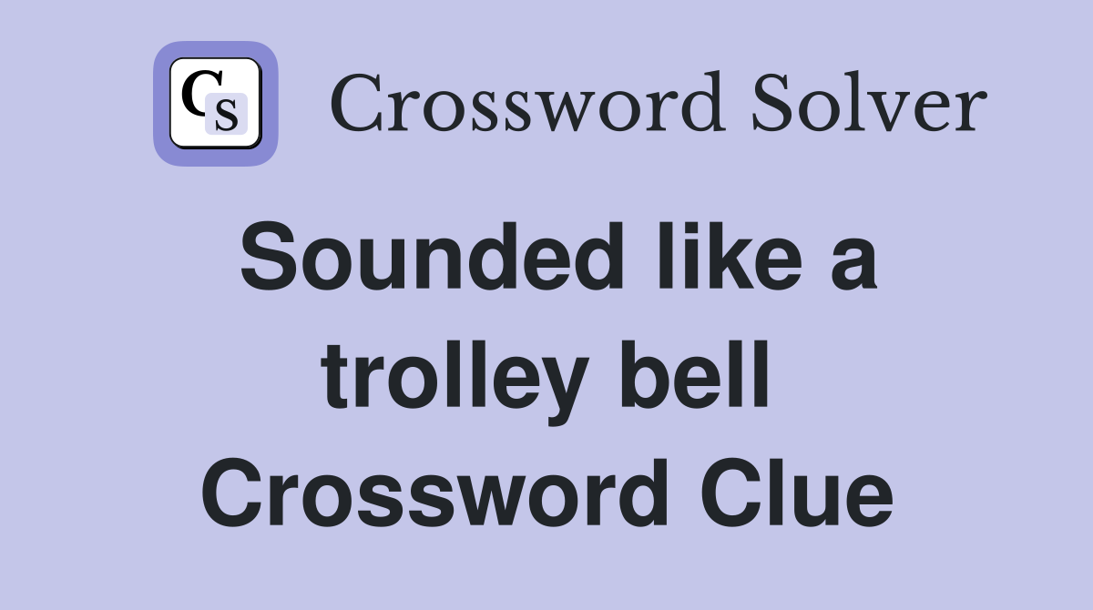 Sounded like a trolley bell Crossword Clue