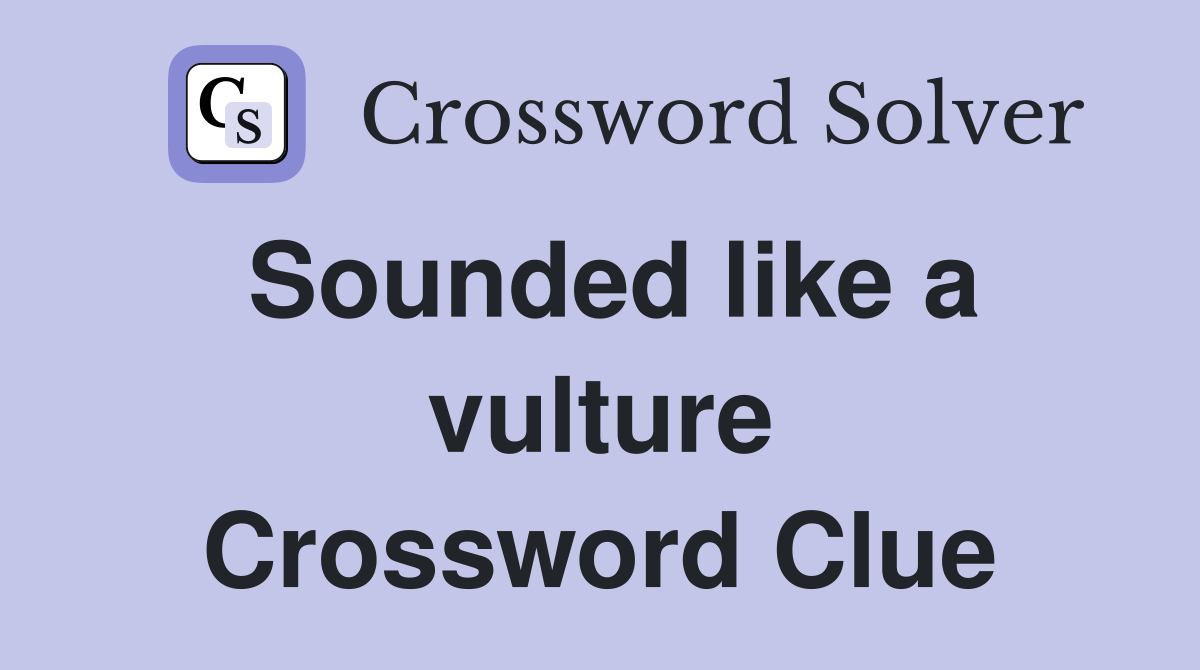 Sounded like a vulture Crossword Clue