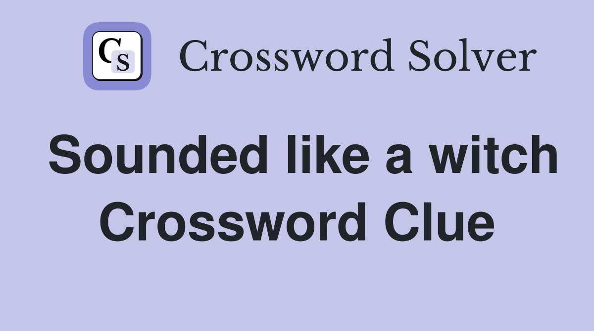 Sounded like a witch Crossword Clue