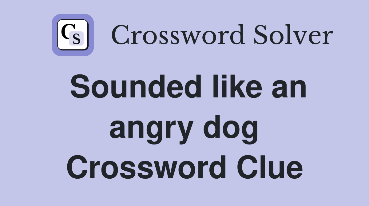 Sounded like an angry dog Crossword Clue