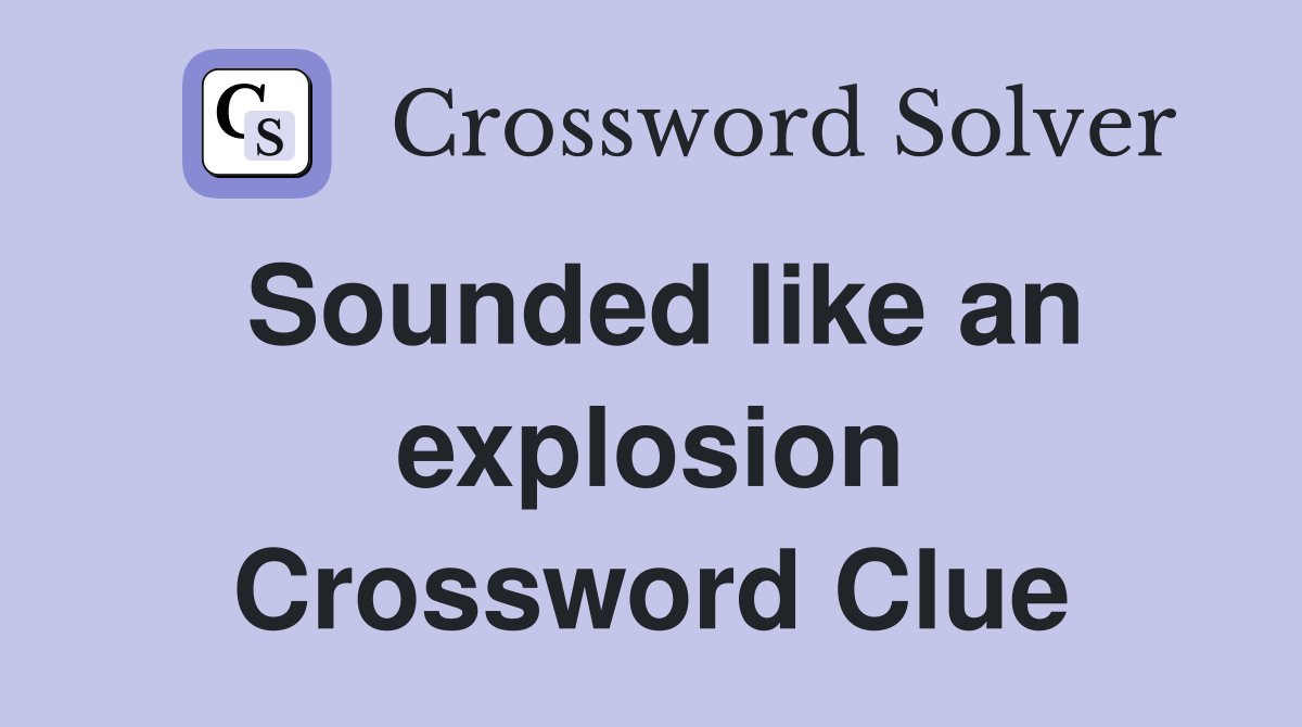 Sounded like an explosion Crossword Clue