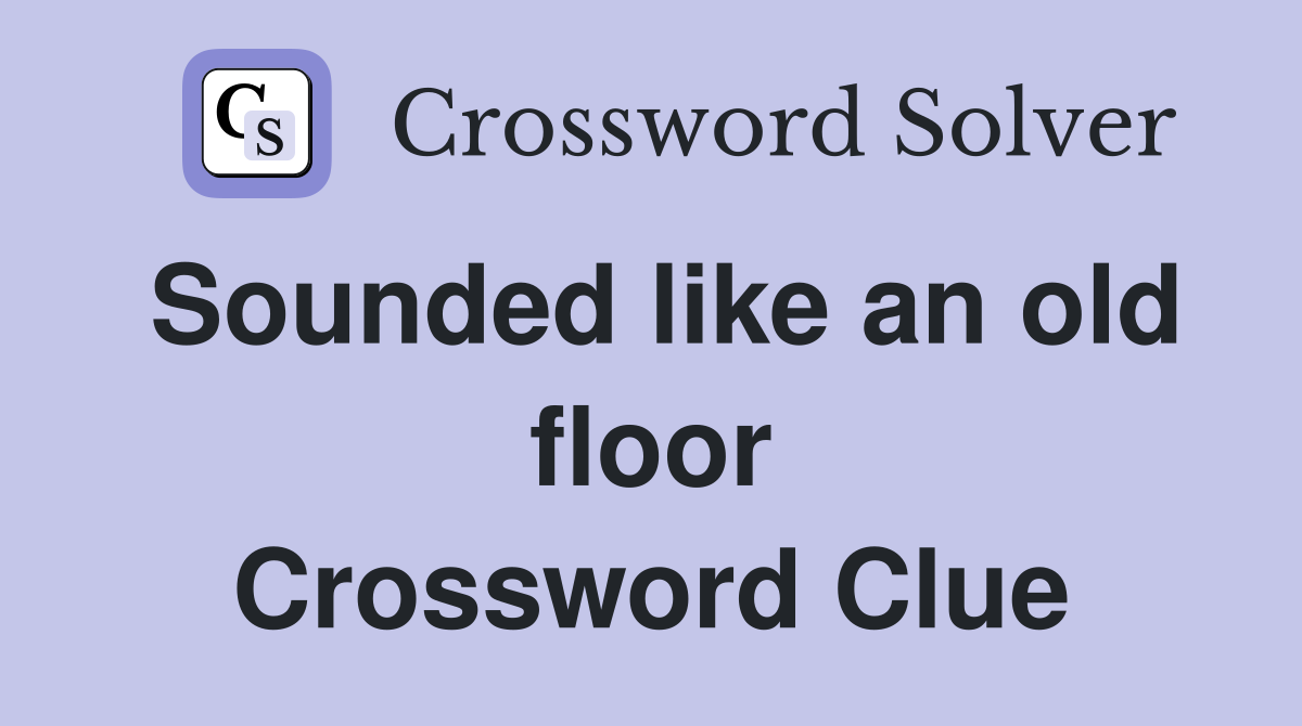 Sounded like an old floor Crossword Clue