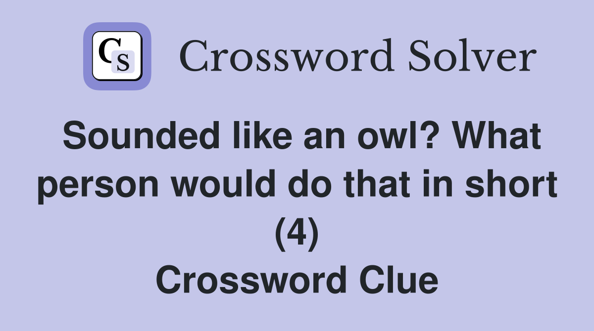 Sounded like an owl? What person would do that in short (4) Crossword Clue