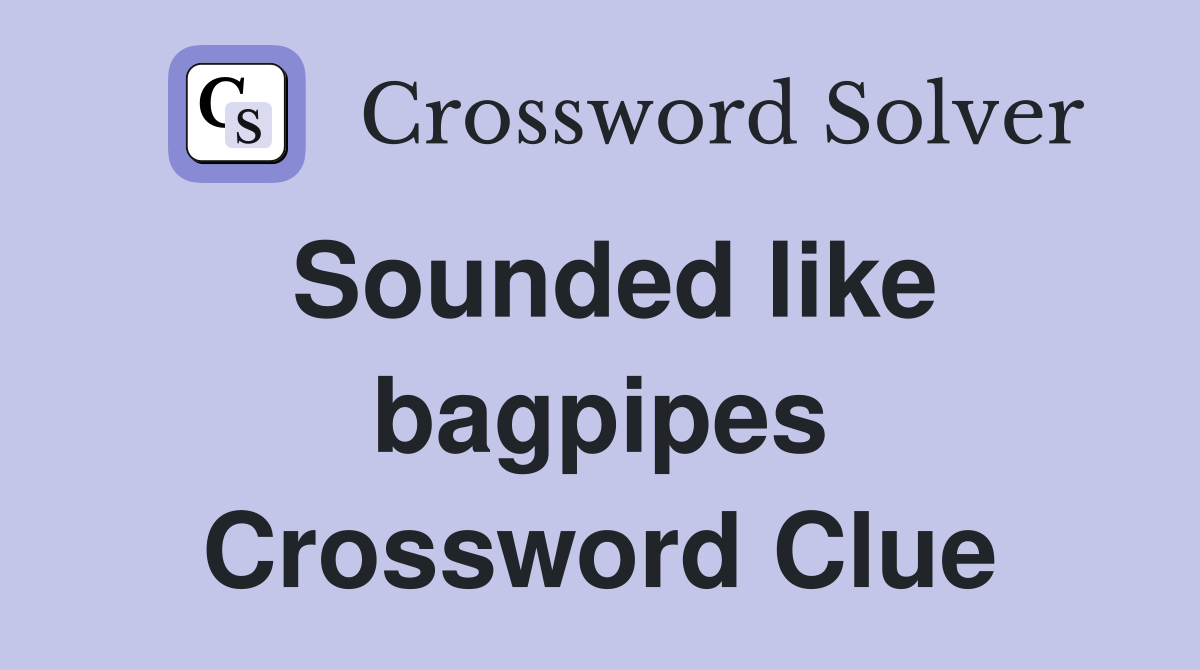 Sounded like bagpipes Crossword Clue