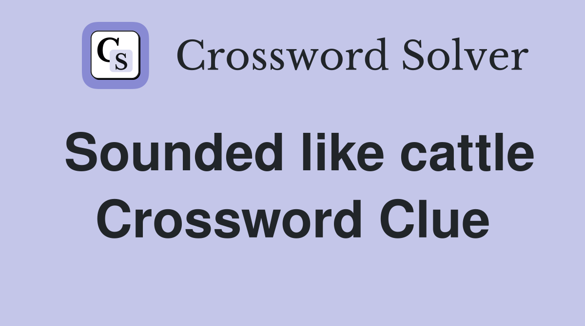 Sounded like cattle Crossword Clue