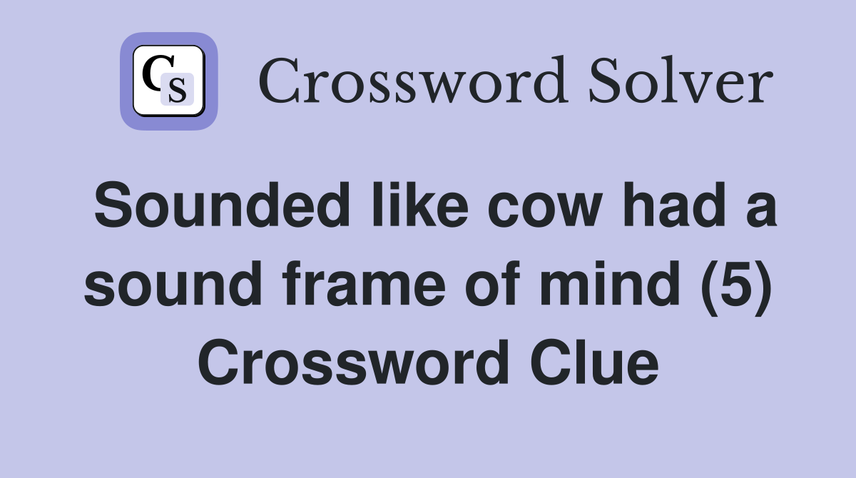 Sounded like cow had a sound frame of mind (5) Crossword Clue