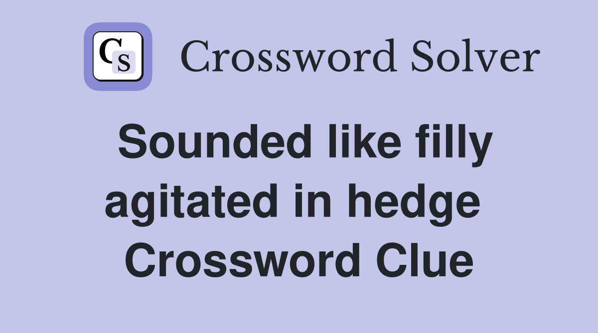Sounded like filly agitated in hedge  Crossword Clue