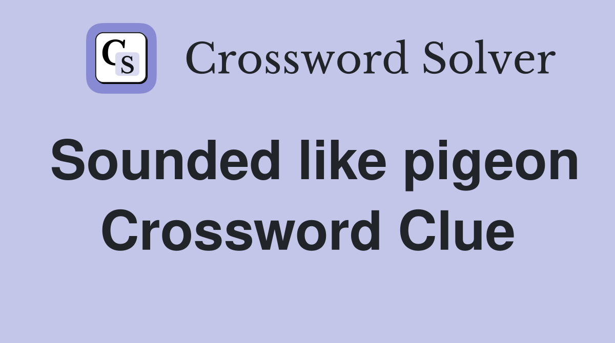 Sounded like pigeon Crossword Clue