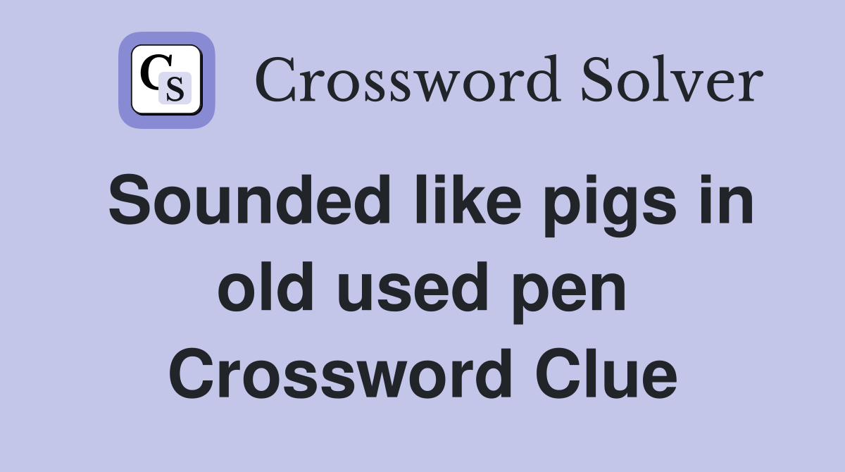 Sounded like pigs in old used pen Crossword Clue