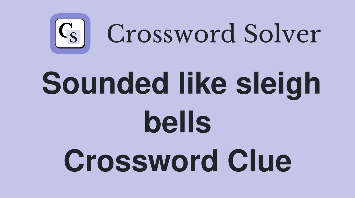 Sounded like sleigh bells Crossword Clue