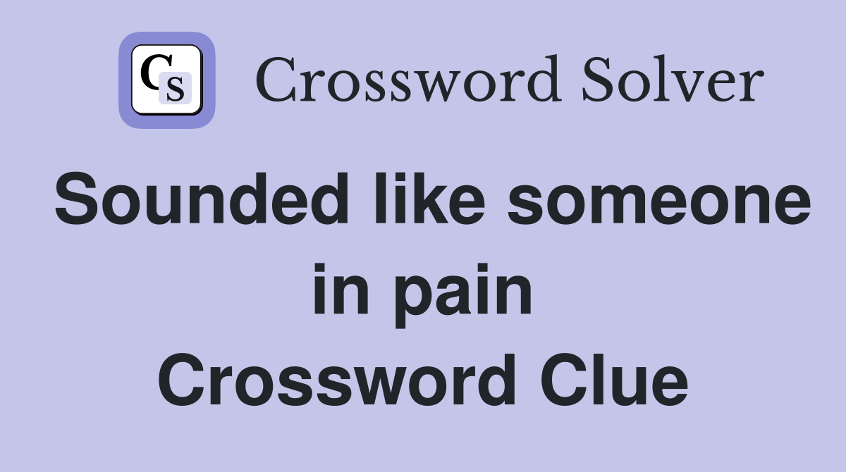 Sounded like someone in pain Crossword Clue