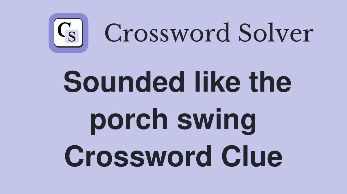 Sounded like the porch swing Crossword Clue