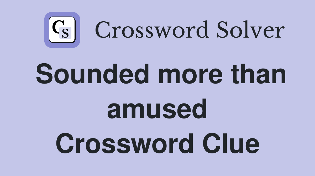 Sounded more than amused Crossword Clue