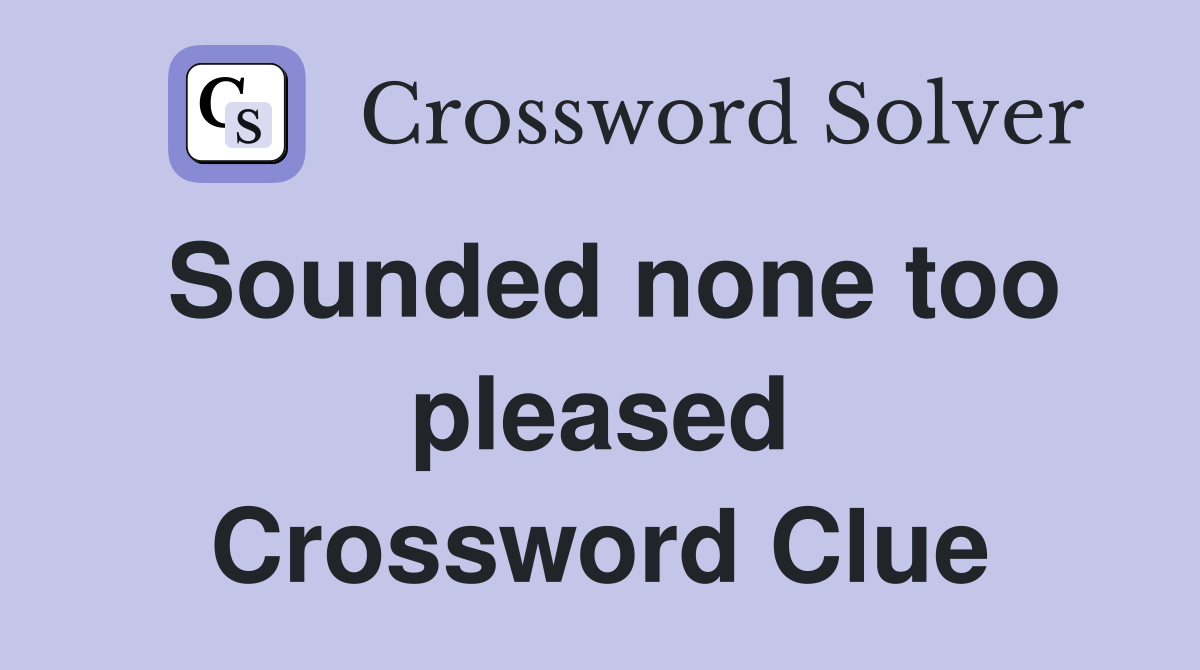 Sounded none too pleased Crossword Clue