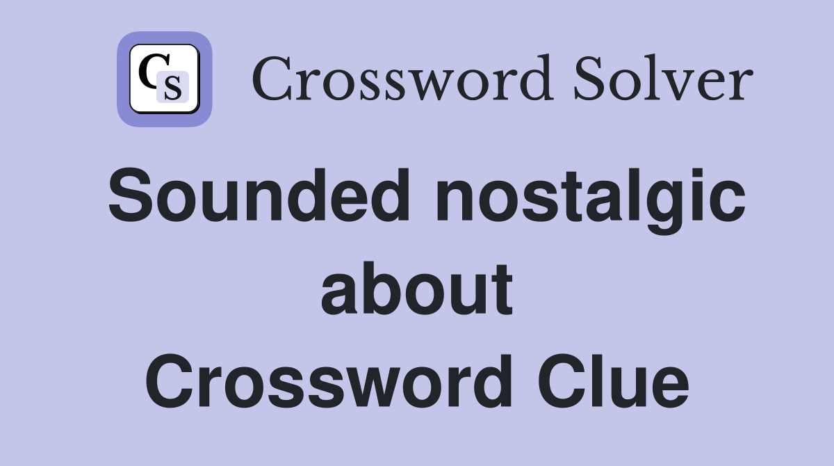Sounded nostalgic about Crossword Clue