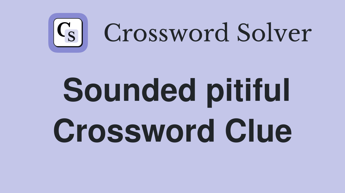 Sounded pitiful Crossword Clue