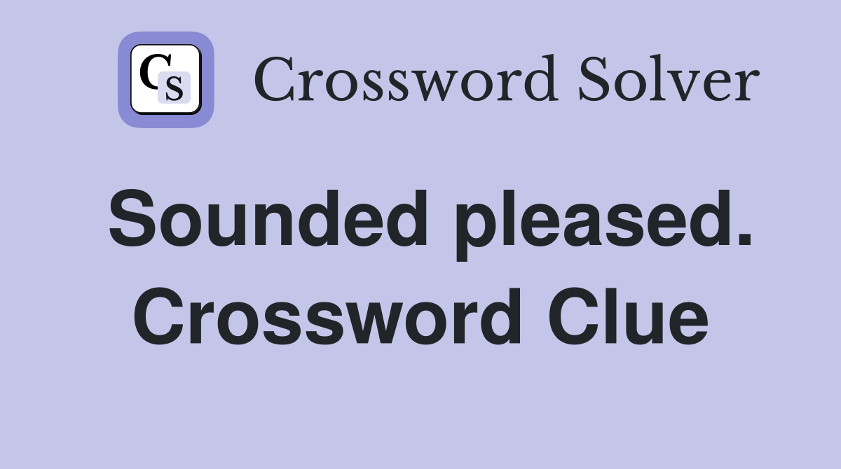 Sounded pleased. Crossword Clue